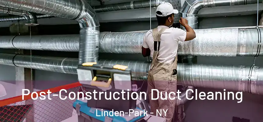 Post-Construction Duct Cleaning Linden-Park - NY