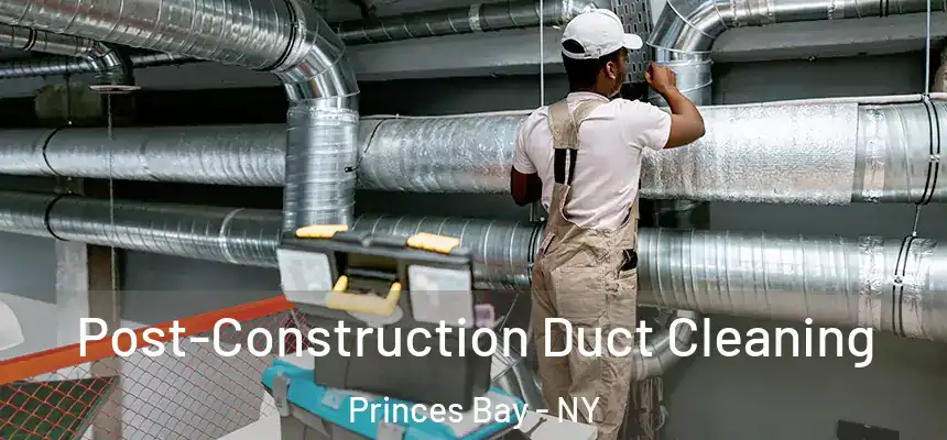 Post-Construction Duct Cleaning Princes Bay - NY