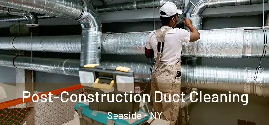  Post-Construction Duct Cleaning Seaside - NY