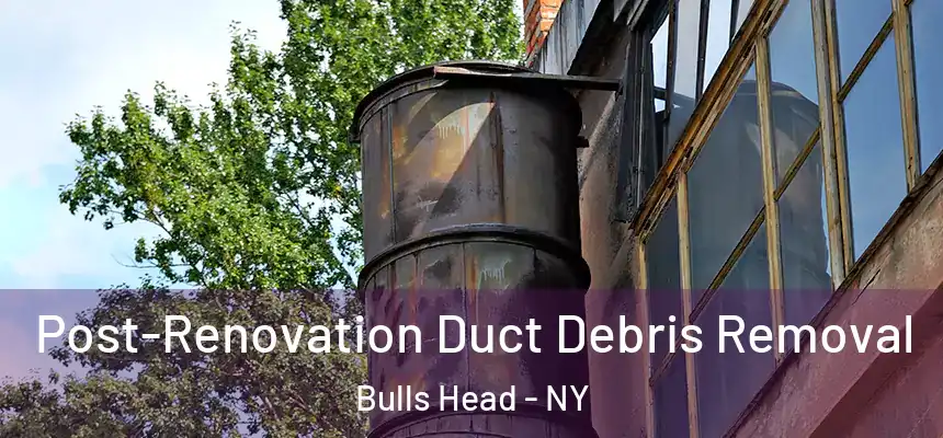  Post-Renovation Duct Debris Removal Bulls Head - NY