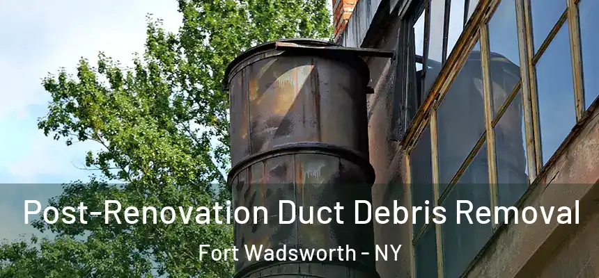 Post-Renovation Duct Debris Removal Fort Wadsworth - NY