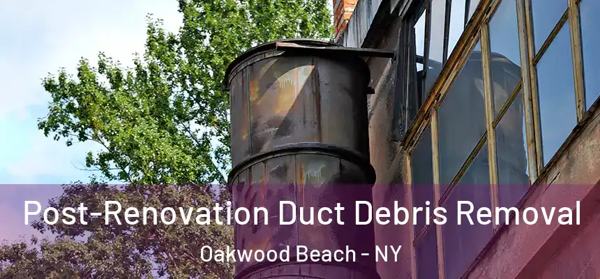 Post-Renovation Duct Debris Removal Oakwood Beach - NY