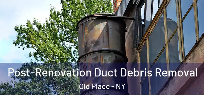 Post-Renovation Duct Debris Removal Old Place - NY