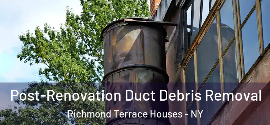Post-Renovation Duct Debris Removal Richmond Terrace Houses - NY