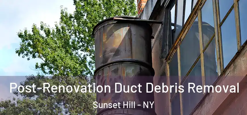 Post-Renovation Duct Debris Removal Sunset Hill - NY