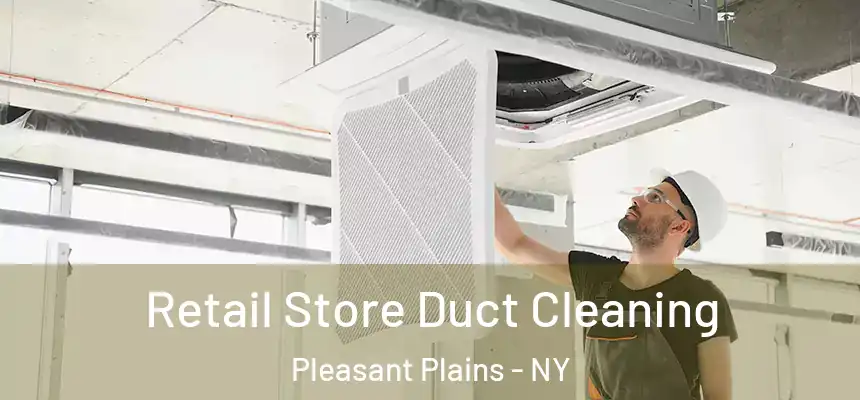 Retail Store Duct Cleaning Pleasant Plains - NY