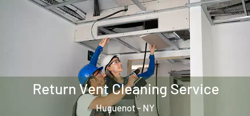 Return Vent Cleaning Service Huguenot - NY