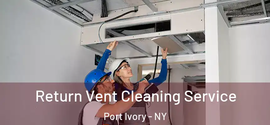 Return Vent Cleaning Service Port Ivory - NY