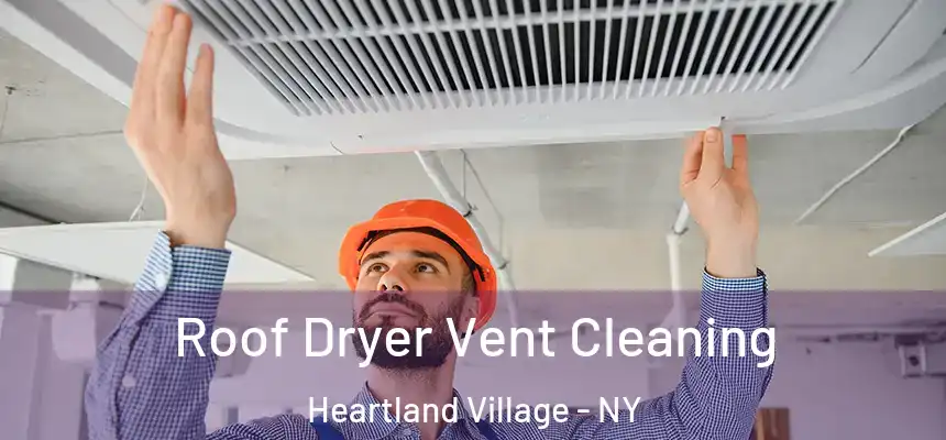 Roof Dryer Vent Cleaning Heartland Village - NY