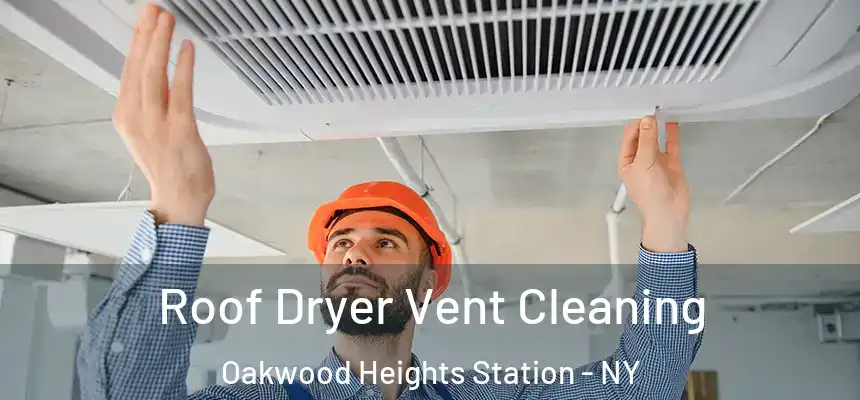 Roof Dryer Vent Cleaning Oakwood Heights Station - NY