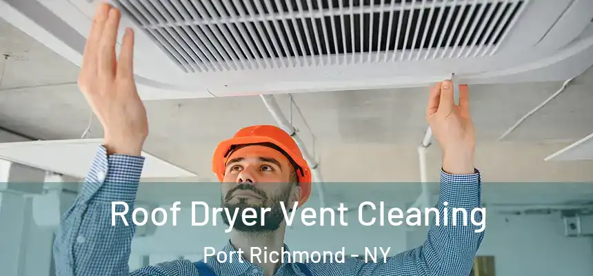 Roof Dryer Vent Cleaning Port Richmond - NY