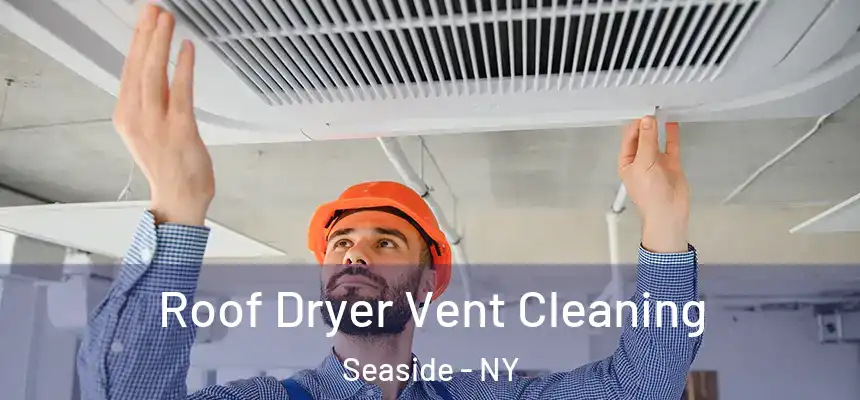 Roof Dryer Vent Cleaning Seaside - NY