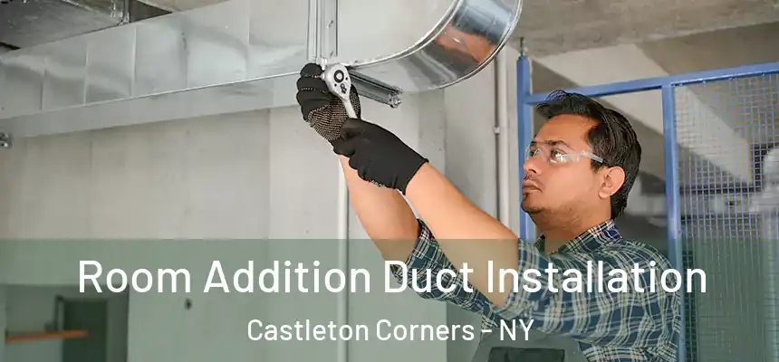 Room Addition Duct Installation Castleton Corners - NY