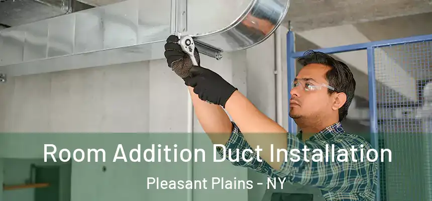  Room Addition Duct Installation Pleasant Plains - NY