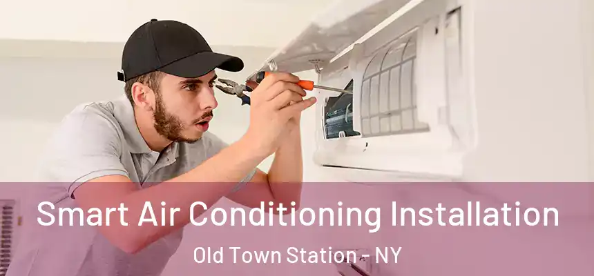 Smart Air Conditioning Installation Old Town Station - NY