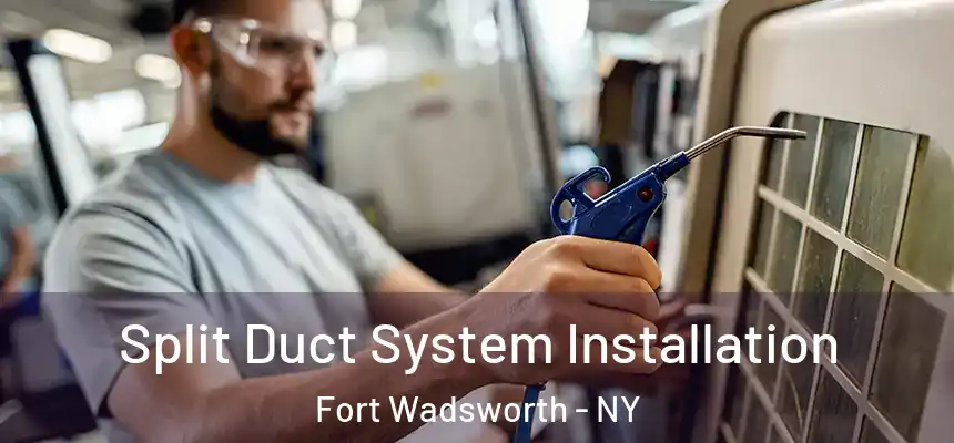  Split Duct System Installation Fort Wadsworth - NY