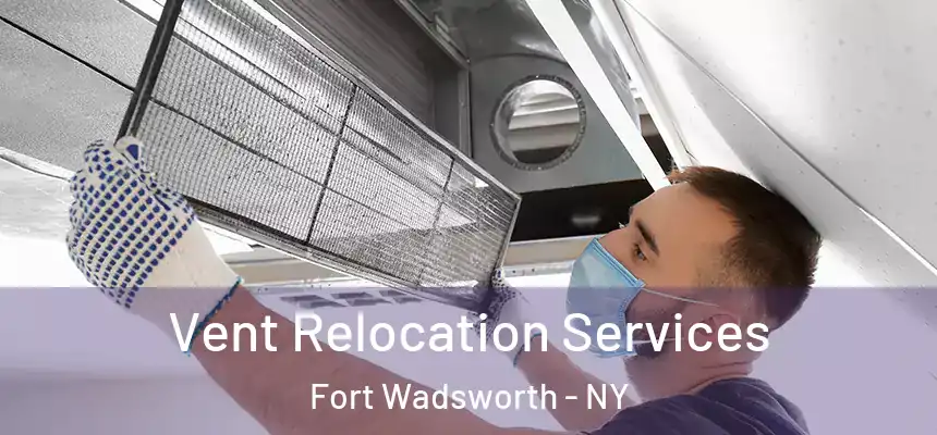 Vent Relocation Services Fort Wadsworth - NY