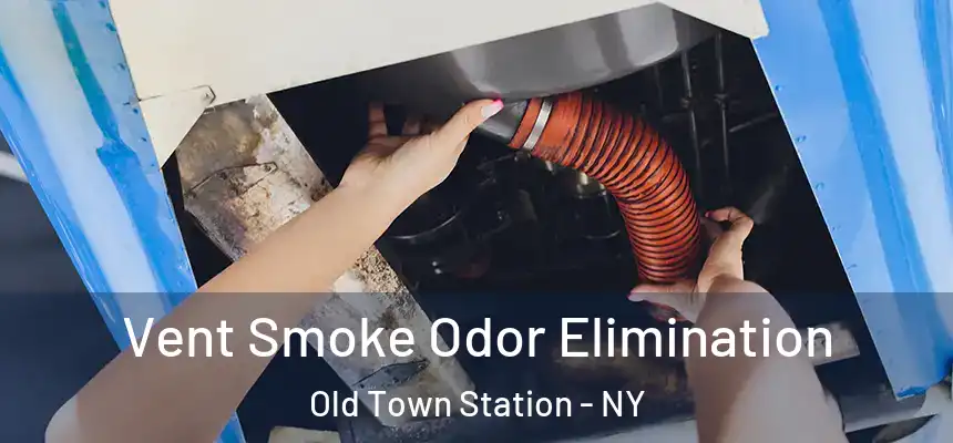 Vent Smoke Odor Elimination Old Town Station - NY