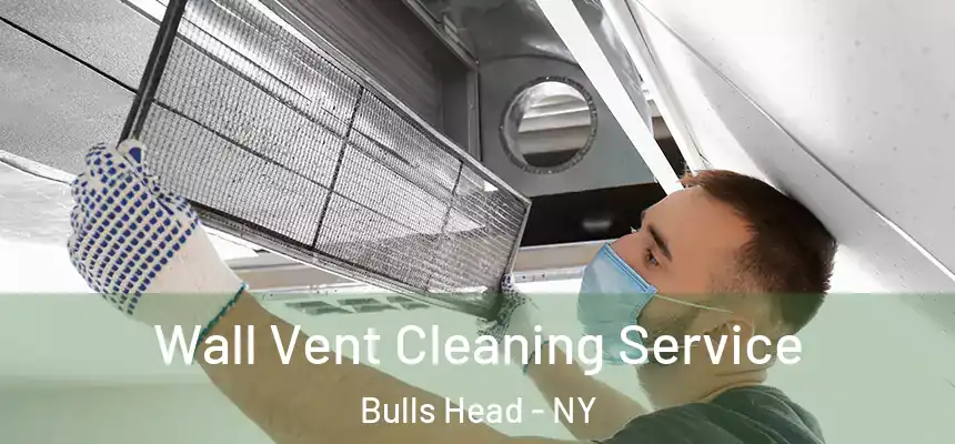 Wall Vent Cleaning Service Bulls Head - NY