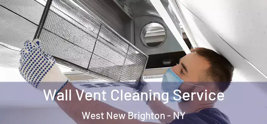 Wall Vent Cleaning Service West New Brighton - NY